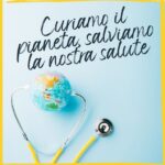 CURIAMO IL PIANETA, SALVIAMO LA NOSTRA SALUTE