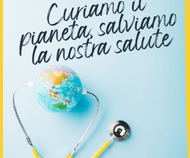 CURIAMO IL PIANETA, SALVIAMO LA NOSTRA SALUTE